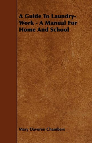 A Guide To Laundry-Work - A Manual For Home And School - Mary Davoren Chambers - Bøger - Read Books - 9781444650624 - 24. juli 2009