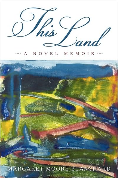 Cover for Moore Blanchard Margaret Moore Blanchard · This Land: a Novel Memoir (Paperback Book) (2010)