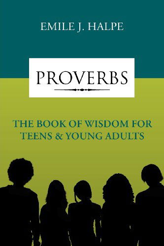 Proverbs: the Book of Wisdom for Teens & Young Adults - Emile J Halpe - Boeken - Xlibris, Corp. - 9781465396624 - 21 maart 2012
