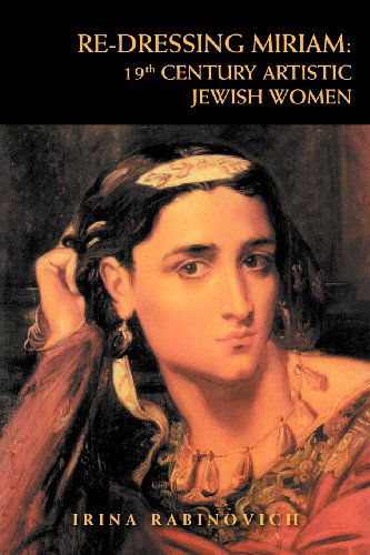 Cover for Irina Rabinovich · Re-dressing Miriam: 19th Century Artistic Jewish Women: 19th Century Artistic Jewish Women (Paperback Book) (2012)