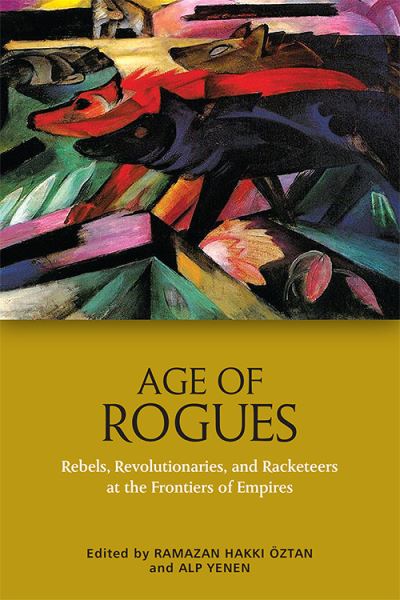 Cover for Ramazan Hakki Oztan · Age of Rogues: Revolutionaries and Racketeers at the Frontiers of Empires (Hardcover Book) (2021)