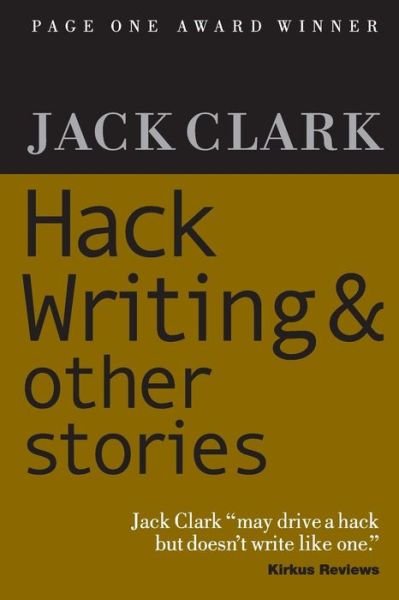 Cover for Jack Clark · Hack Writing &amp; Other Stories (Paperback Bog) (2012)