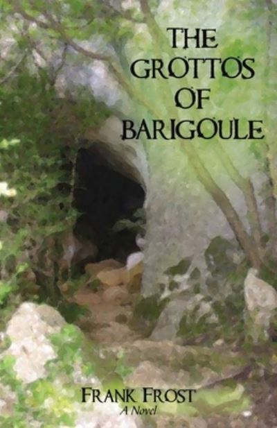 The Grottos of Barigoule - Frank Frost - Livros - Archway Publishing - 9781480881624 - 19 de novembro de 2019