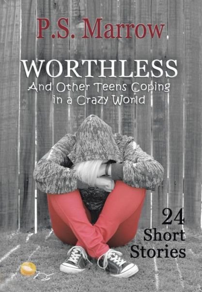 Cover for P S Marrow · Worthless and Other Teens Coping in a Crazy World: 24 Short Stories (Gebundenes Buch) (2013)