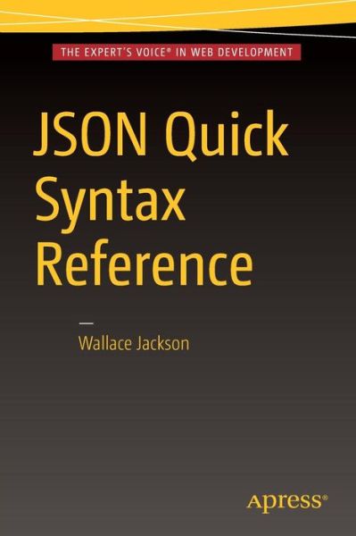 JSON Quick Syntax Reference - Wallace Jackson - Książki - APress - 9781484218624 - 19 maja 2016