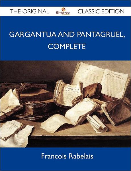 Cover for Francois Rabelais · Gargantua and Pantagruel, Complete - the Original Classic Edition (Paperback Book) (2012)