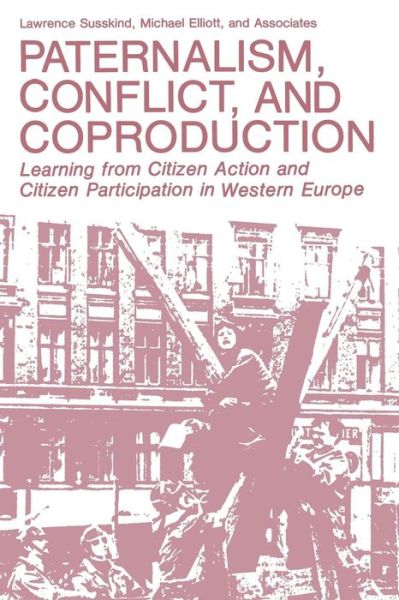 Cover for Lawrence Susskind · Paternalism, Conflict, and Coproduction: Learning from Citizen Action and Citizen Participation in Western Europe - Environment, Development and Public Policy: Environmental Policy and Planning (Paperback Book) [Softcover reprint of the original 1st ed. 1983 edition] (2013)