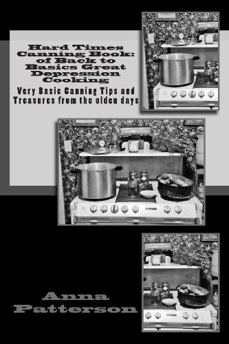 Anna B. Patterson · Hard Times Canning Book: of Back to Basics Great Depression Cooking: Very Basic Canning Tips and Treasures from the Olden Days (Paperback Book) [Lrg edition] (2013)