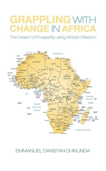 Cover for Emmanuel Danstan Chinunda · Grappling with Change in Africa: the Dream of Prosperity Using African Wisdom (Paperback Book) (2014)