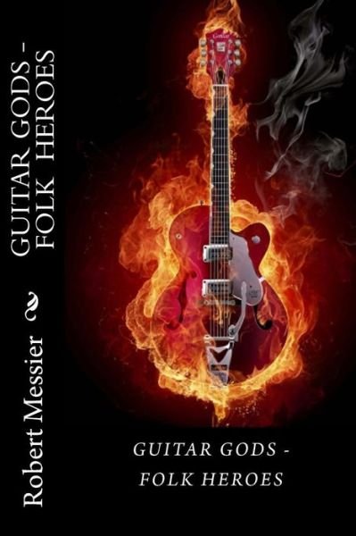 Robert Messier · Guitar Gods: Guitar Gods - Folk Heroes (Paperback Book) (2013)