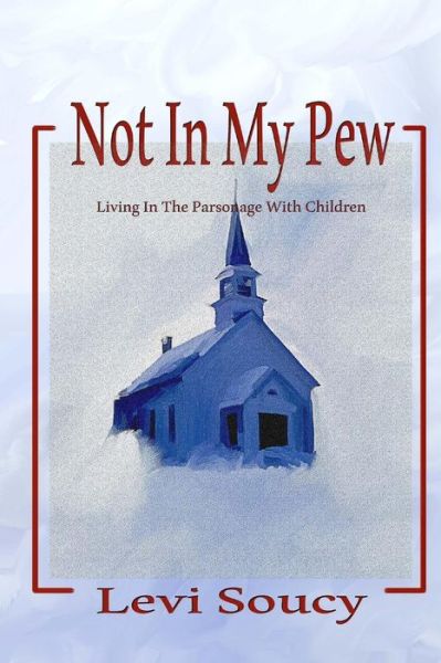 Cover for Levi H Soucy · Not in My Pew: Living in the Parsonage with Children (Paperback Book) (2013)