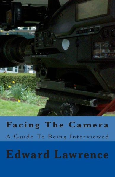 Cover for Edward Lawrence · Facing the Camera: a Guide to Being Interviewed (Paperback Book) (2014)