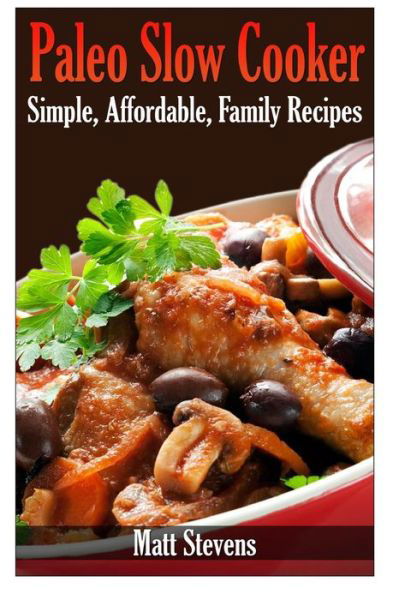 Cover for Matt Stevens · Paleo Slow Cooker: Simple, Affordable, Family Recipes (Paperback Book) (2014)