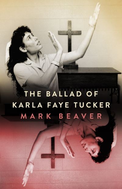 Cover for Mark Beaver · The Ballad of Karla Faye Tucker (Hardcover Book) (2023)