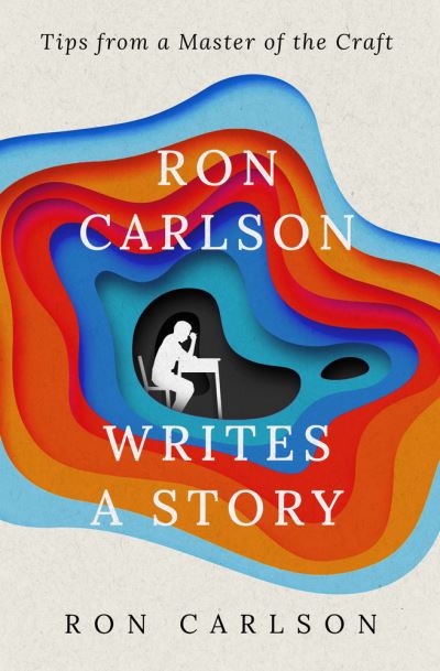 Cover for Ron Carlson · Ron Carlson Writes a Story (Book) (2023)