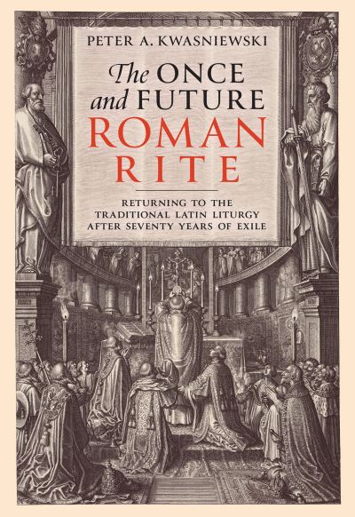 Cover for Peter Kwasniewski · Once and Future Roman Rite (Book) (2022)