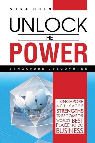 Cover for Viya Chen · Unlock the Power - Singapore Discoveries: How Singapore Activates Strengths to Become the World's Best Place to Do Business (Paperback Bog) (2015)