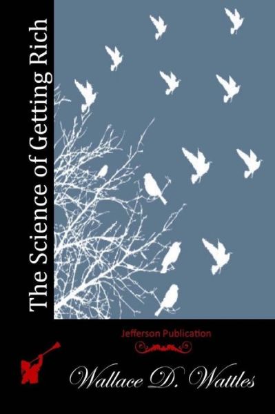 The Science of Getting Rich - Wallace D Wattles - Książki - Createspace - 9781512043624 - 4 maja 2015