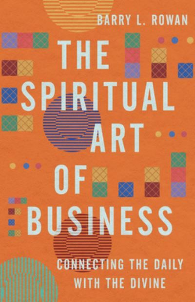 Cover for Barry L. Rowan · The Spiritual Art of Business: Connecting the Daily with the Divine (Paperback Bog) (2023)