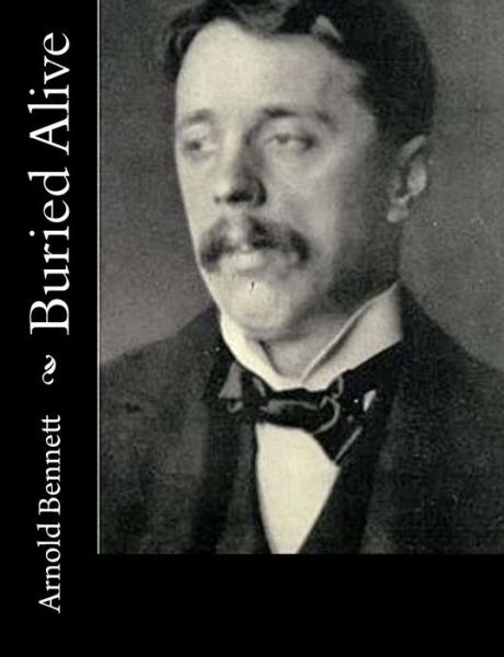 Buried Alive - Arnold Bennett - Książki - Createspace - 9781515138624 - 19 lipca 2015