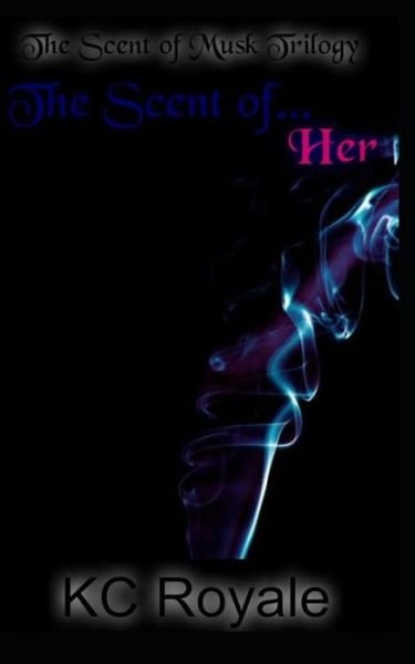 Cover for Kc Royale · The Scent of Her (Paperback Book) (2015)