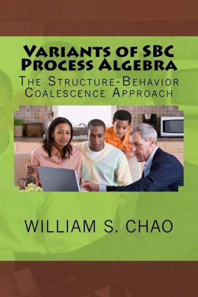 Variants of Sbc Process Algebra: the Structure-behavior Coalescence Approach - Dr William S Chao - Livros - Createspace - 9781517671624 - 6 de outubro de 2015