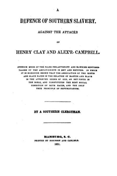 A Defence of Southern Slavery, Against the Attacks of Henry Clay and Alex'r. Campbell - Henry Clay - Books - Createspace Independent Publishing Platf - 9781522899624 - December 23, 2015