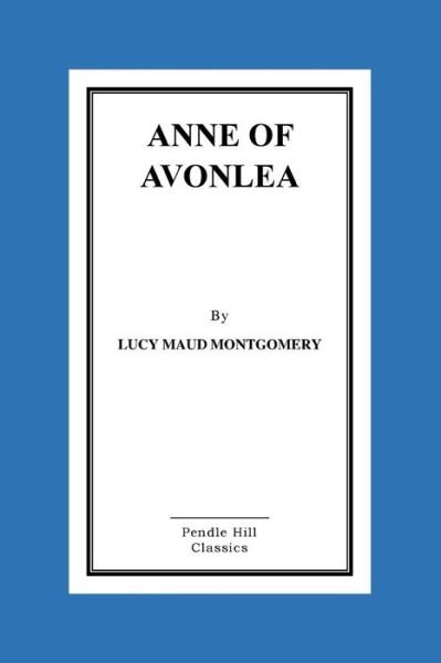 Anne of Avonlea - Lucy Maud Montgomery - Books - Createspace Independent Publishing Platf - 9781523397624 - January 14, 2016