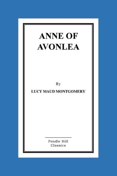 Anne of Avonlea - Lucy Maud Montgomery - Books - Createspace Independent Publishing Platf - 9781523397624 - January 14, 2016