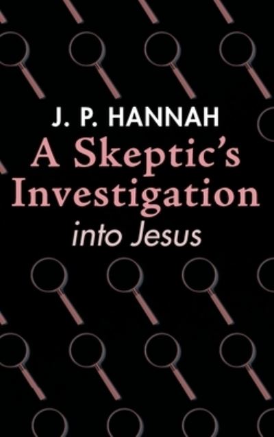 Cover for J P Hannah · A Skeptic's Investigation Into Jesus (Hardcover Book) (2020)