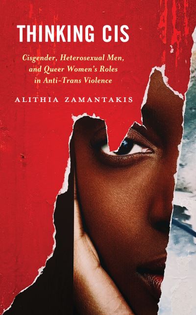 Cover for Alithia Zamantakis · Thinking Cis: Cisgender, Heterosexual Men, and Queer Women's Roles in Anti-Trans Violence (Hardcover bog) (2023)