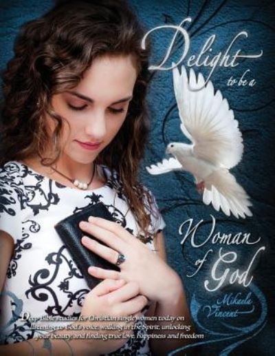 Cover for Mikaela Vincent · Delight to Be a Woman of God (Mv Best Seller Bible Study Guide / Devotion Workbook on Drawing Near to God, Acceptance, Dating, Loving Well, Armor of God, Spiritual Warfare, Battlefield of the Mind, Jesus Calling, Overcoming Fear, Depression, Strongholds) (Paperback Book) (2016)