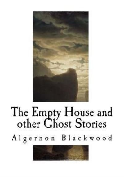 The Empty House and Other Ghost Stories - Algernon Blackwood - Books - Createspace Independent Publishing Platf - 9781540862624 - December 7, 2016