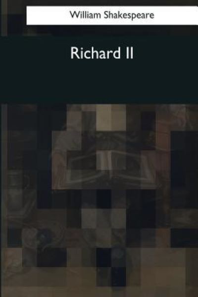 Richard II - William Shakespeare - Books - Createspace Independent Publishing Platf - 9781544091624 - March 26, 2017