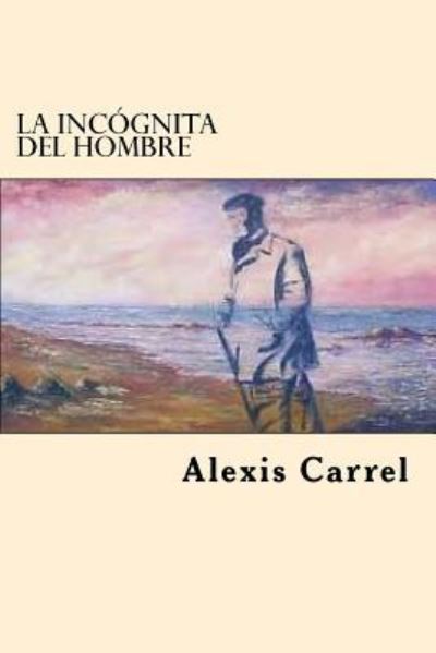 Cover for Alexis Carrel · La Incognita Del Hombre (Paperback Book) [Spanish edition] (2017)