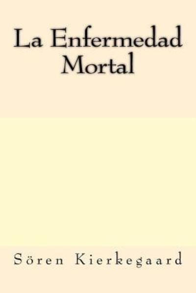 La Enfermedad Mortal - Sören Kierkegaard - Books - Createspace Independent Publishing Platf - 9781547131624 - June 5, 2017
