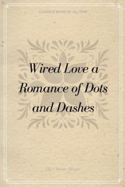 Cover for Ella Cheever Thayer · Wired Love a Romance of Dots and Dashes (Taschenbuch) (2017)