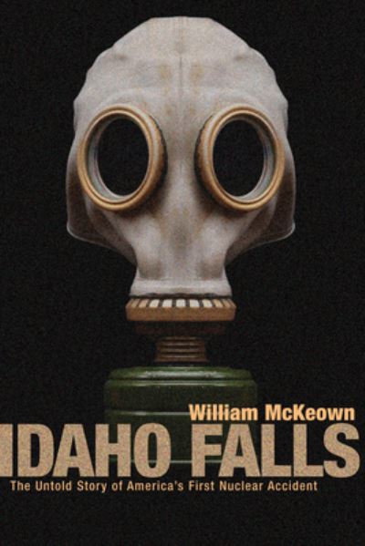 Cover for William Mckewon · Idaho Falls: the Untold Story of America's First Nuclear Accident (Paperback Book) (2003)