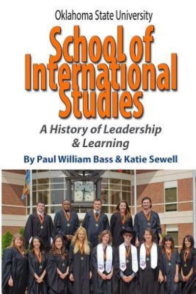 Cover for Paul William Bass · Oklahoma State University School of International Studies : A History of Leadership &amp; Learning (Paperback Book) (2016)