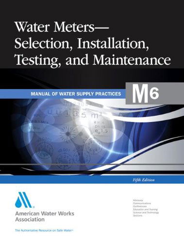 Cover for American Water Works Association · M6 Water Meters - Selection, Installation, Testing and Maintenance - Manual of Water Supply Practices (Paperback Book) [5 Revised edition] (2012)