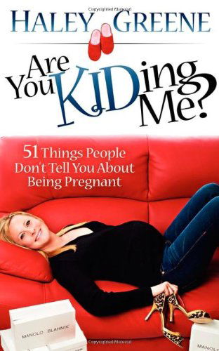 Cover for Haley Greene · Are You KIDding Me?: 51 Things People Don't Tell You About Being Pregnant (Paperback Book) (2010)