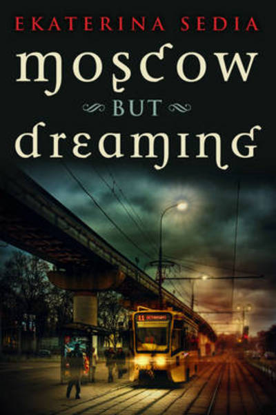 Cover for Ekaterina Sedia · Moscow But Dreaming (Paperback Book) (2012)