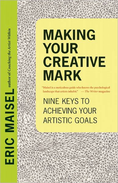 Making Your Creative Mark: Nine Keys to Achieving Your Artistic Goals - Eric Maisel - Books - New World Library - 9781608681624 - April 9, 2013