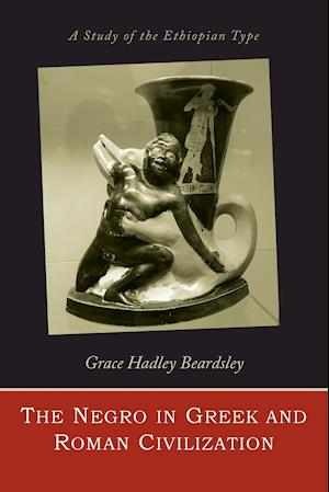 The Negro in Greek and Roman civilization - Grace Hadley Beardsley - Books - Martino Fine Books - 9781614279624 - April 28, 2016
