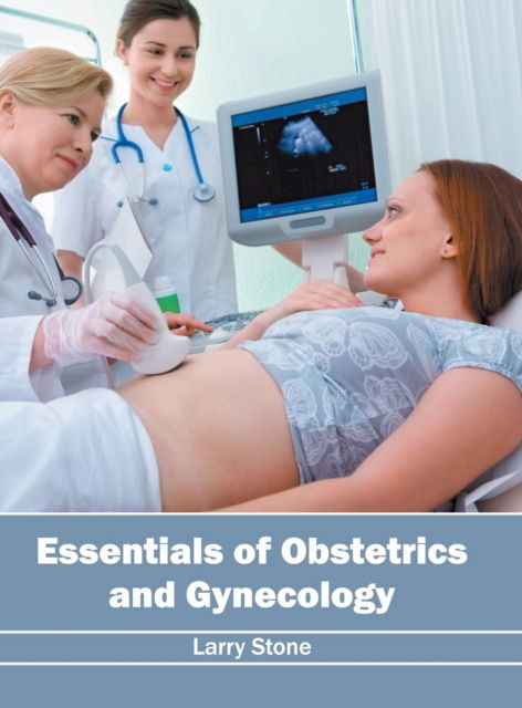 Essentials of Obstetrics and Gynecology - Larry Stone - Books - FOSTER ACADEMICS - 9781632424624 - July 26, 2016