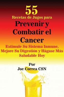 Cover for Joe Correa · 55 Recetas de Jugos para Prevenir y Combatir el Cancer (Paperback Book) (2016)