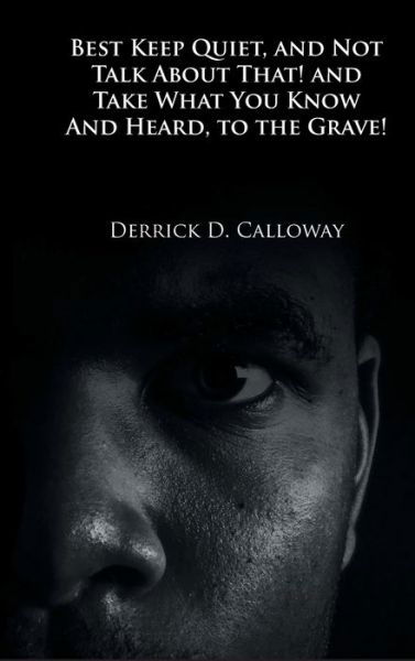 Cover for Derick D. Calloway · Best Keep Quiet, and Not Talk about That! and Take What You Know and Heard, to the Grave! (Bog) (2022)