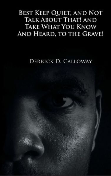 Cover for Derick D. Calloway · Best Keep Quiet, and Not Talk about That! and Take What You Know and Heard, to the Grave! (Bog) (2022)