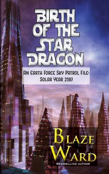 Cover for Blaze Ward · Birth of the Star Dragon: An Earth Force Sky Patrol File: Solar Year 2387 (Book) (2019)