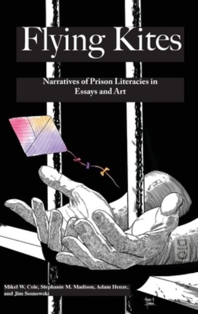 Cover for Mikel Cole · Flyings Kites: Narratives of Prison Literacies in Essays and Art (Hardcover Book) (2022)